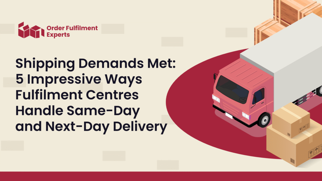 Shipping Demands Met: 5 Impressive Ways Fulfilment Centres Handle Same-Day and Next-Day Delivery